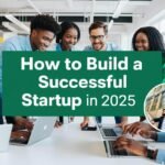 How to Build a Successful Startup in 2025
