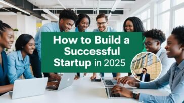 How to Build a Successful Startup in 2025